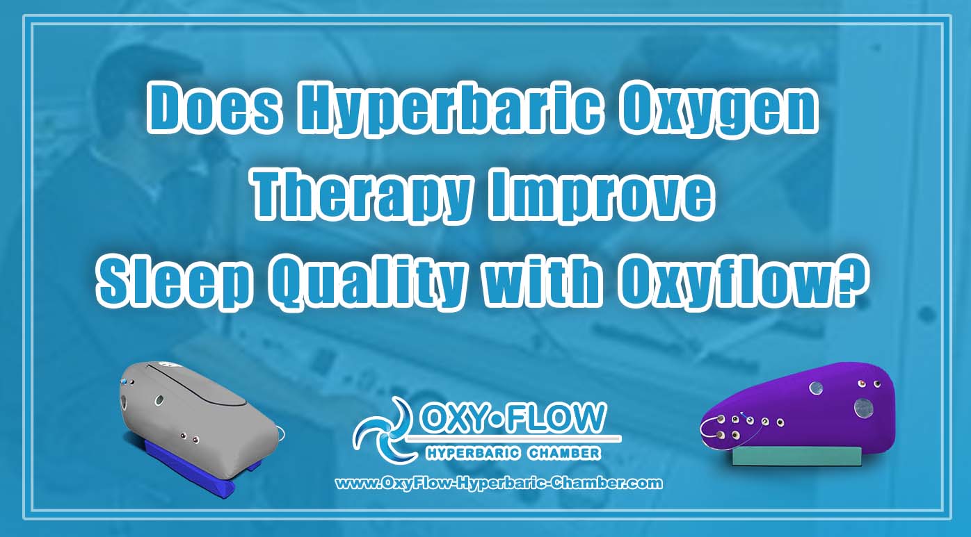 Does Hyperbaric Oxygen Therapy Improve Sleep Quality with Oxyflow