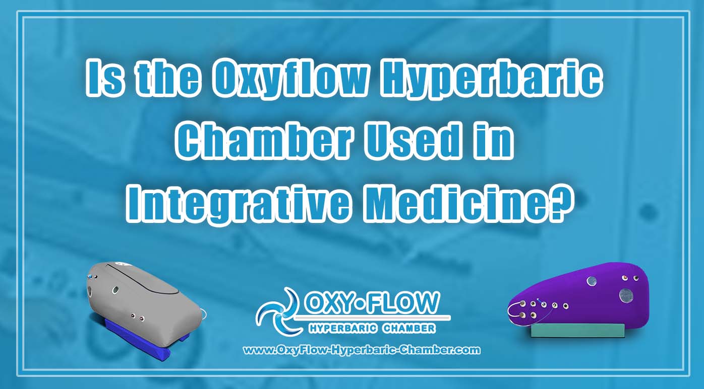 Is the Oxyflow Hyperbaric Chamber Used in Integrative Medicine