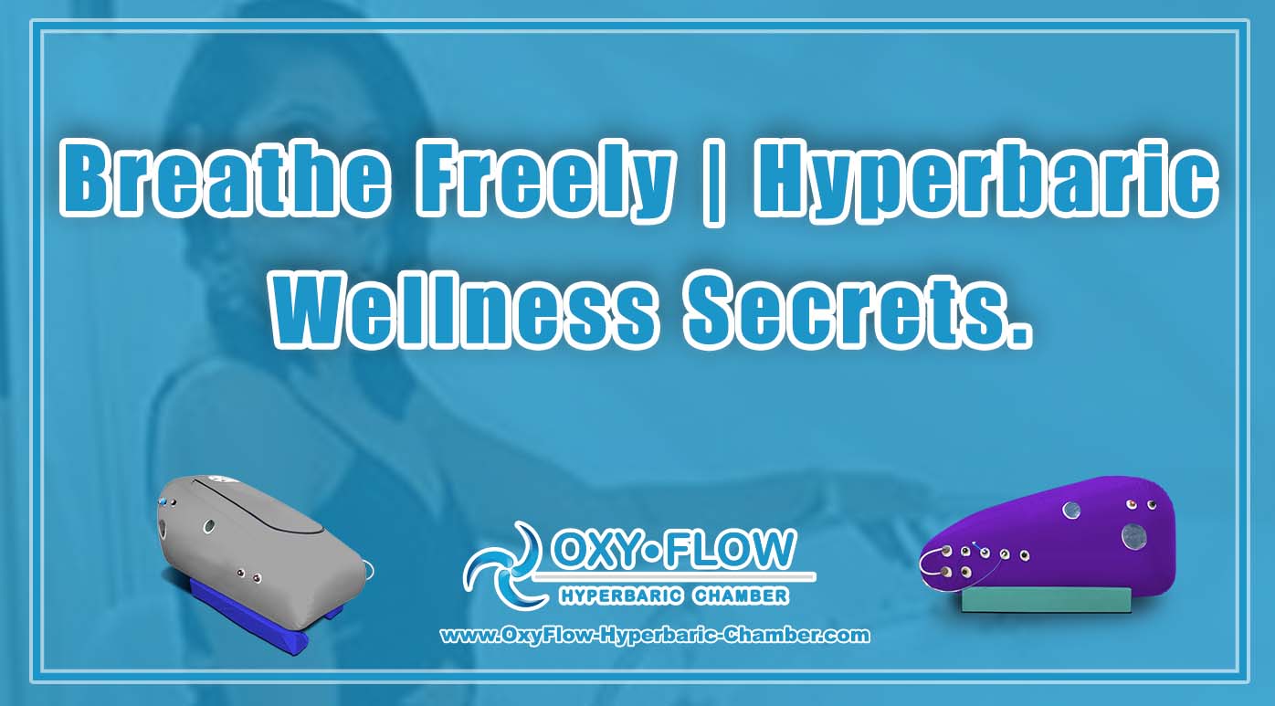 Breathe Freely | Hyperbaric Wellness Secrets.